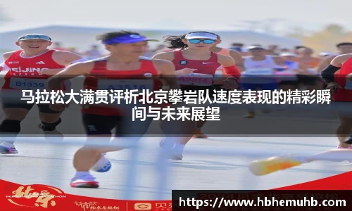 马拉松大满贯评析北京攀岩队速度表现的精彩瞬间与未来展望