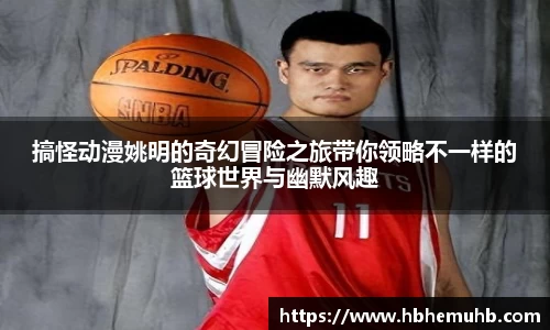搞怪动漫姚明的奇幻冒险之旅带你领略不一样的篮球世界与幽默风趣