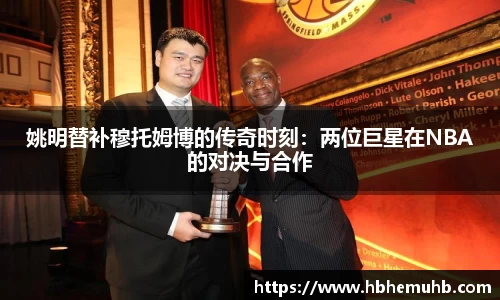 姚明替补穆托姆博的传奇时刻：两位巨星在NBA的对决与合作