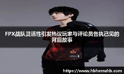 FPX战队灵活性引发热议玩家与评论员各执己见的背后故事