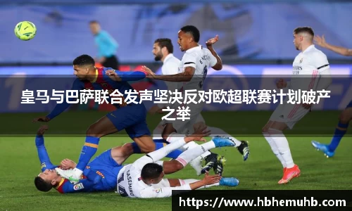 皇马与巴萨联合发声坚决反对欧超联赛计划破产之举