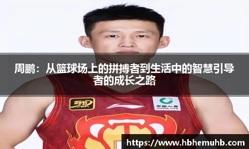 周鹏：从篮球场上的拼搏者到生活中的智慧引导者的成长之路
