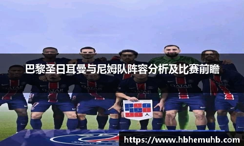 巴黎圣日耳曼与尼姆队阵容分析及比赛前瞻