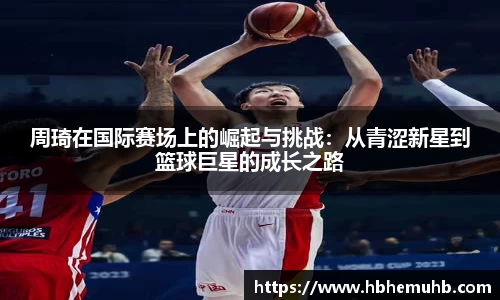 周琦在国际赛场上的崛起与挑战：从青涩新星到篮球巨星的成长之路
