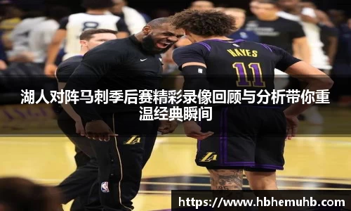 湖人对阵马刺季后赛精彩录像回顾与分析带你重温经典瞬间