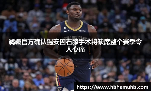 鹈鹕官方确认锡安因右膝手术将缺席整个赛季令人心痛